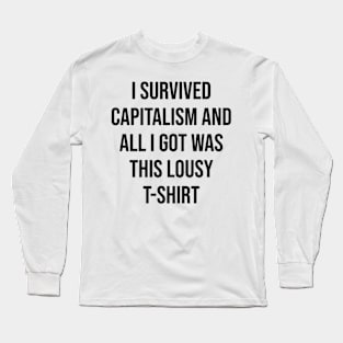 i survived capitalism and all i got was This Lousy T-Shirt Long Sleeve T-Shirt